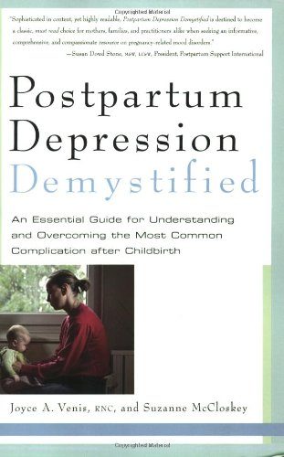 Postpartum Depression Demystified: An Essential Guide for Understanding and Overcoming the Most Common Complication after Childbirth