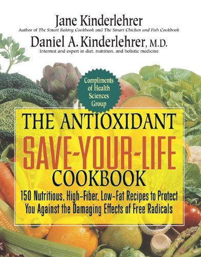 The Antioxidant Save-Your-Life Cookbook: 150 Nutritious High-Fiber, Low-Fat Recipes to Protect Yourself Against the Damaging Effects of Free Radicals (Jane Kinderlehrer Smart Food Series)