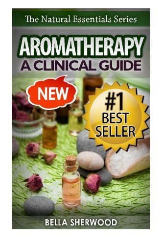 Aromatherapy: A Clinical Guide to Essential Oils for Holistic Healing