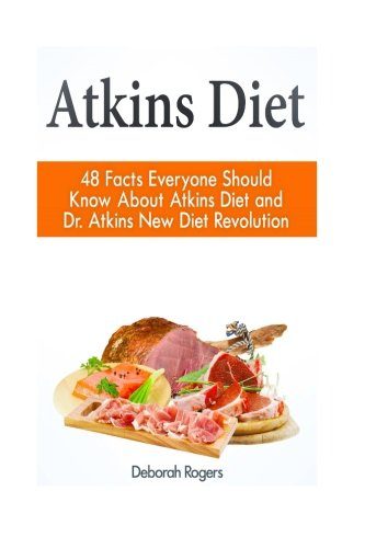 Atkins Diet: 48 Facts Everyone Should Know About Atkins Diet and Dr Atkins New Diet Revolution (Atkins Diet, Atkins Diet Cookbook, Atkins Diet Plan)