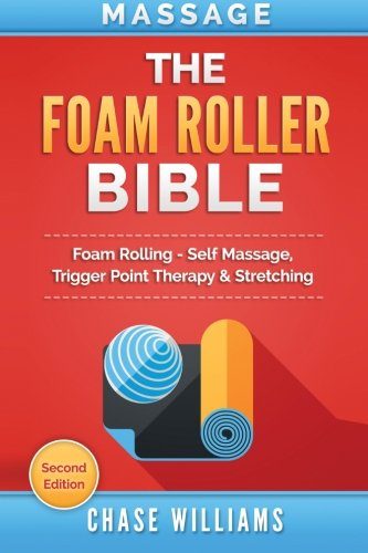Massage: The Foam Roller Bible: Foam Rolling - Self Massage, Trigger Point Therapy & Stretching