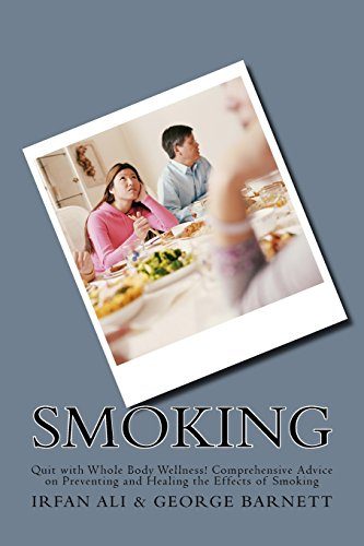 Smoking: Quit with Whole Body Wellness! Comprehensive Advice on Preventing and Healing the Effects of Smoking (Series in Smoking Cessation, Quit Smoking) (Volume 1)