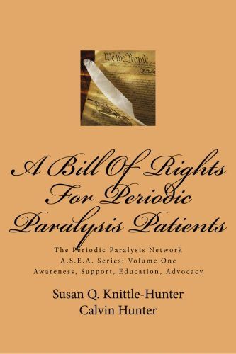 A Bill Of Rights For Periodic Paralysis Patients: The Periodic Paralysis Network A.S.E.A. Series: Volume One (The Periodic Paralysis Network A.S.E.A ... Support, Education, Advocacy) (Volume 1)