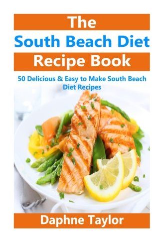 South Beach Diet: South Beach Diet Recipe Book: 50 Delicious & Easy South Beach Diet Recipes (south beach diet, south beach diet recipes, south beach diet beginners guide, south beach diet cookbook)
