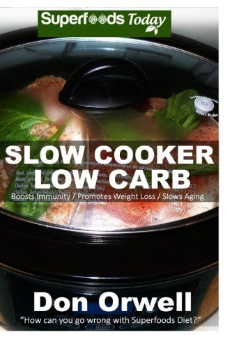 Slow Cooker Low Carb: Over 70+ Low Carb Slow Cooker Meals, Dump Dinners Recipes, Quick & Easy Cooking Recipes, Antioxidants & Phytochemicals, Soups ... Slow Cooker-Slow Cooker Recipes) (Volume 100)