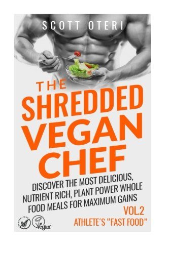 THE SHREDDED VEGAN CHEF (VOL.2 ATHLETE'S "Fast Food"): Discover The Most Delicious, Nutrient Rich, Plant Power Whole Food Meals For Maximum Gains (The Vegan Gluten Free Cookbook) (Volume 2)