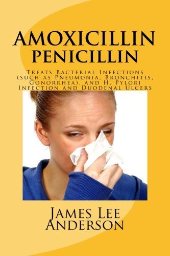 AMOXICILLIN (Penicillin): Treats Bacterial Infections (such as Pneumonia, Bronchitis, Gonorrhea), and H. Pylori Infection and Duodenal Ulcers