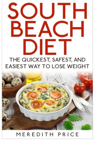 South Beach Diet: The Quickest, Safest, and Easiest Way To Lose Weight