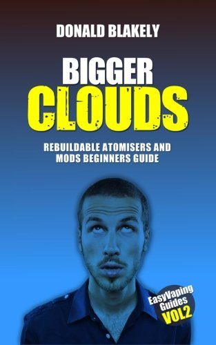 Bigger Clouds: Rebuildable atomisers and mods beginners guide (Easy Vaping Guides) (Volume 2)