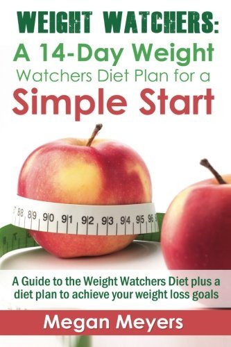Weight Watchers: A 14-Day Weight Watchers Diet Plan for a Simple Start: A Guide to the Weight Watchers Diet plus a diet plan to achieve your weight loss goals (Volume 1)
