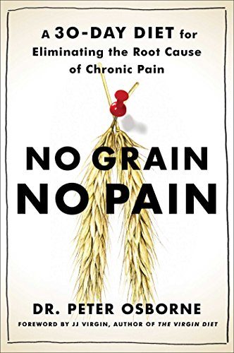 No Grain, No Pain: A 30-Day Diet for Eliminating the Root Cause of Chronic Pain