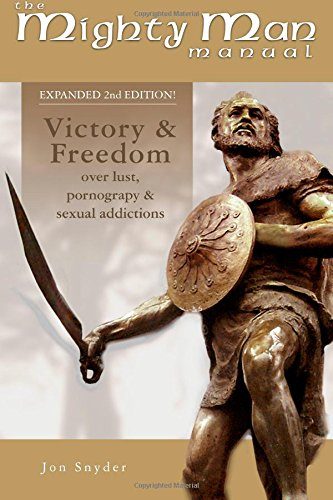 Mighty Man Manual, 2nd Edition: Victory and Freedom From Lust and Pornographic Addiction