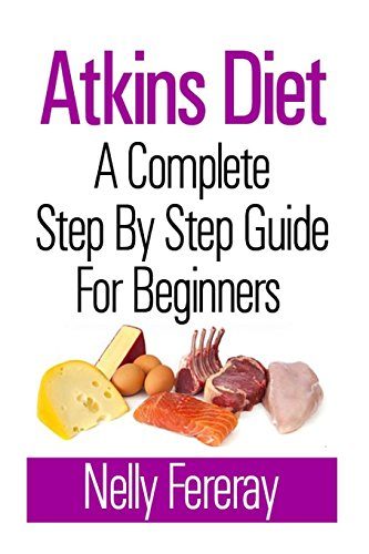 Atkins Diet: A Complete Step By Step Guide for Beginners