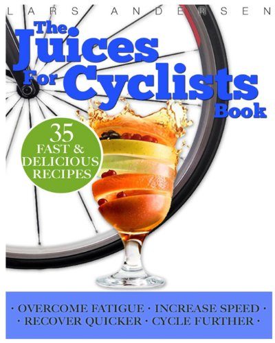 Juices for Cyclists: Juicer Recipes, Diet and Nutrition Guide for Improved Cycling Performance (Food for Fitness Series)