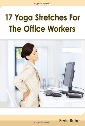 17 Yoga Stretches For The Office Workers: Is Your Office Job Slowly Killing Your Body?!