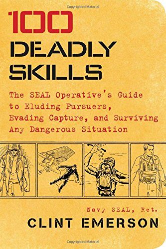 100 Deadly Skills: The SEAL Operative's Guide to Eluding Pursuers, Evading Capture, and Surviving Any Dangerous Situation