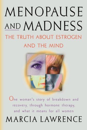 Menopause and Madness: The Truth About Estrogen And The Mind