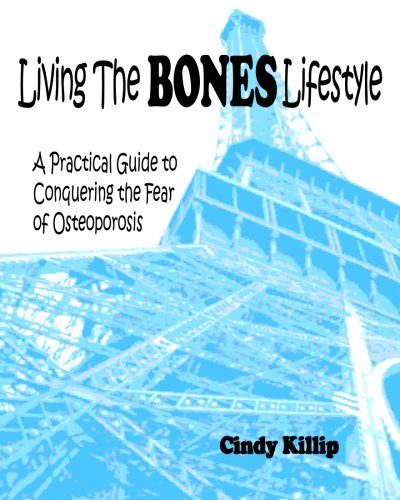 Living the BONES Lifestyle: A Practical Guide To Conquering The Fear of Osteoporosis