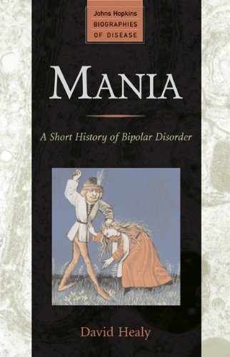 Mania: A Short History of Bipolar Disorder (Johns Hopkins Biographies of Disease)