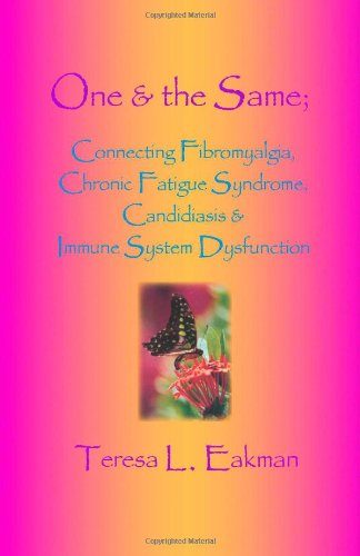 One & the Same: Connecting Fibromyalgia, Chronic Fatigue Syndrome, Candidiasis & Immune System Dysfunction
