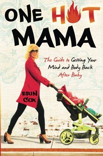 One Hot Mama: The Guide to Getting Your Mind and Body Back After Baby