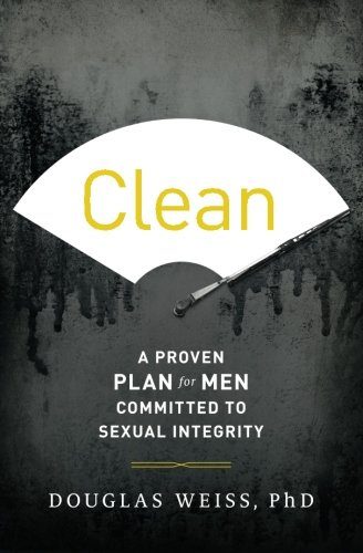 Clean: A Proven Plan for Men Committed to Sexual Integrity