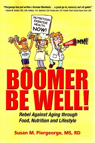 Boomer Be Well! Rebel Against Aging through Food, Nutrition and Lifestyle