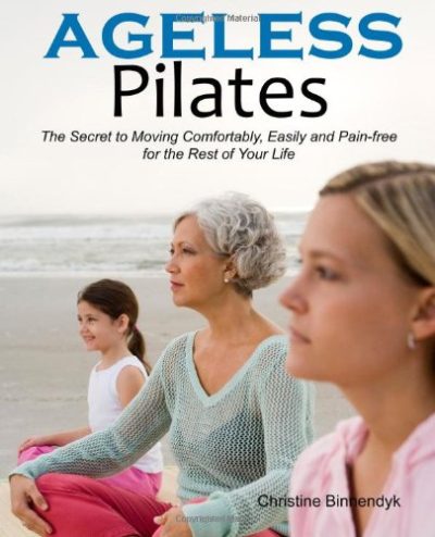 Ageless Pilates: The Secret to Moving Comfortably, Easily and Pain-free for the Rest of Your Life