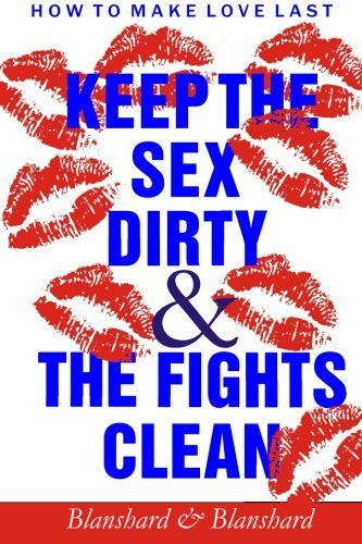 How To Make Love Last.: Keep The Sex Dirty and The Fights Clean