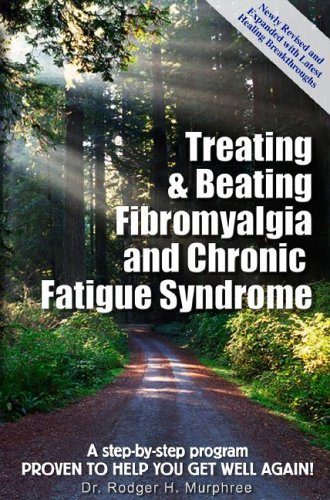 Treating & Beating Fibromyalgia and Chronic Fatigue Syndrome: a step-by-step program proven to help you get well again!