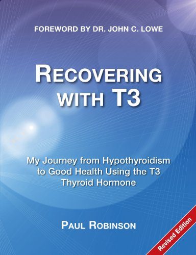 Recovering with T3: My Journey from Hypothyroidism to Good Health Using the T3 Thyroid Hormone