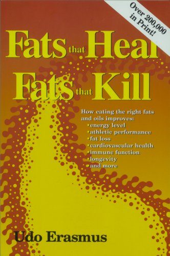 Fats That Heal, Fats That Kill: The Complete Guide to Fats, Oils, Cholesterol and Human Health