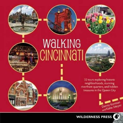 Walking Cincinnati: 32 Tours Exploring Historic Neighborhoods, Stunning Riverfront Quarters, and Hidden Treasures in the Queen City