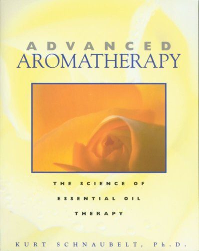 Advanced Aromatherapy: The Science of Essential Oil Therapy
