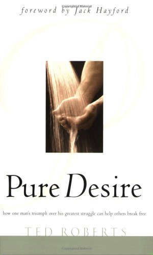 Pure Desire: How One Man's Triumph Over His Greatest Struggle Can Help Others Break Free