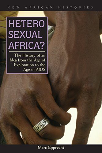 Heterosexual Africa?: The History of an Idea from the Age of Exploration to the Age of AIDS (New African Histories)