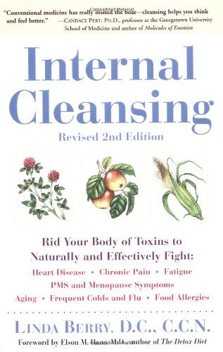 Internal Cleansing : Rid Your Body of Toxins to Naturally and Effectively Fight Heart Disease, Chronic Pain, Fatigue, PMS and Menopause Symptoms, and More (Revised 2nd Edition)