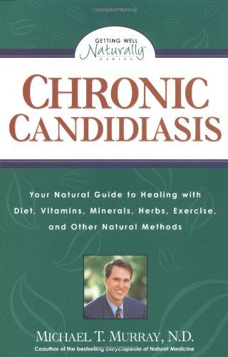 Chronic Candidiasis: Your Natural Guide to Healing with Diet, Vitamins, Minerals, Herbs, Exercise, and Other Natural Methods