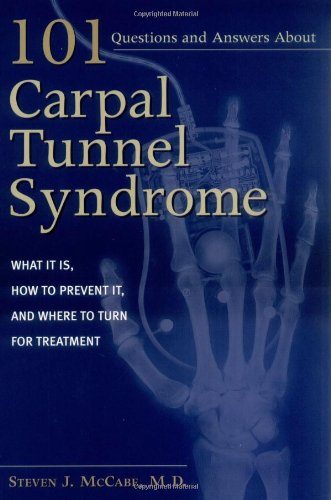 101 Questions and Answers about Carpal Tunnel Syndrome: What It Is, How to Prevent It, and Where to Turn for Treatment