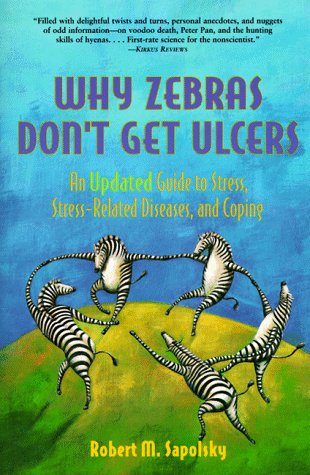 Why Zebras Don't Get Ulcers: An Updated Guide to Stress, Stress Related Diseases, and Coping (2nd Edition)