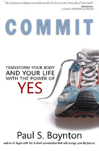 Commit: Transform Your Body and Your Life With the Power of Yes