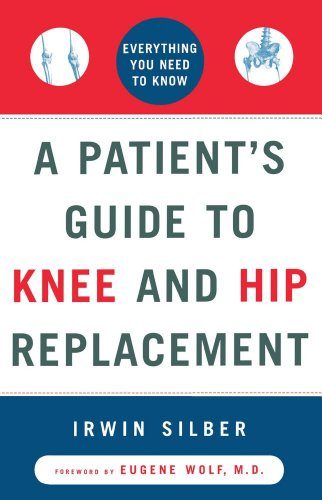 A Patient's Guide to Knee and Hip Replacement: Everything You Need to Know