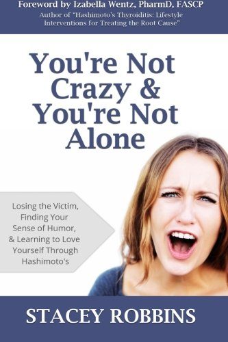 You're Not Crazy And You're Not Alone: Losing the Victim, Finding Your Sense of Humor, and Learning to Love Yourself Through Hashimoto's