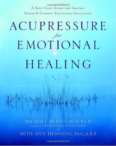 Acupressure for Emotional Healing: A Self-Care Guide for Trauma, Stress, & Common Emotional Imbalances