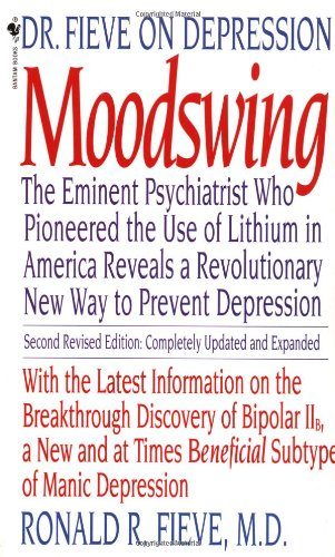 Moodswing: Dr. Fieve on Depression: The Eminent Psychiatrist Who Pioneered the Use of Lithium in America Reveals a Revolutionary New Way to Prevent Depression