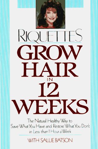 Grow Hair in Twelve Weeks: The Natural Way to Save What You Have and Restore What You Don't in Less Than