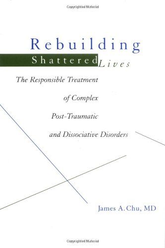 Rebuilding Shattered Lives: The Responsible Treatment of Complex Post-Traumatic and Dissociative Disorders