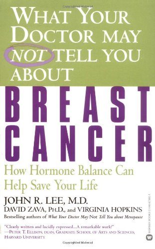 What Your Doctor May Not Tell You About(TM): Breast Cancer: How Hormone Balance Can Help Save Your Life