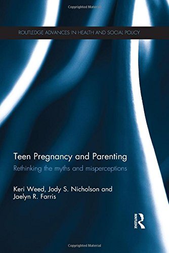Teen Pregnancy and Parenting: Rethinking the Myths and Misperceptions (Routledge Advances in Health and Social Policy)