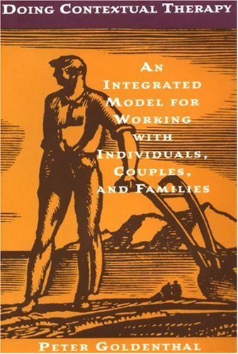 Doing Contextual Therapy: An Integrated Model for Working with Individuals, Couples, and Families